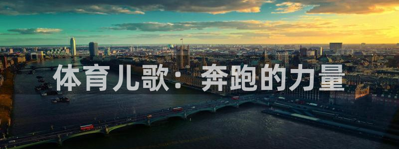 尊龙官方正版app五金厂：体育儿歌：奔跑的力量