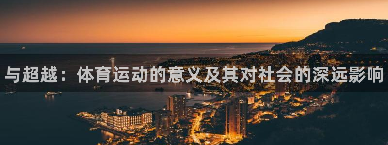 尊龙官方正版app科技：与超越：体育运动的意义及其对