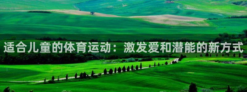 尊龙官网下载开户：适合儿童的体育运动：激发爱和潜能的新方式